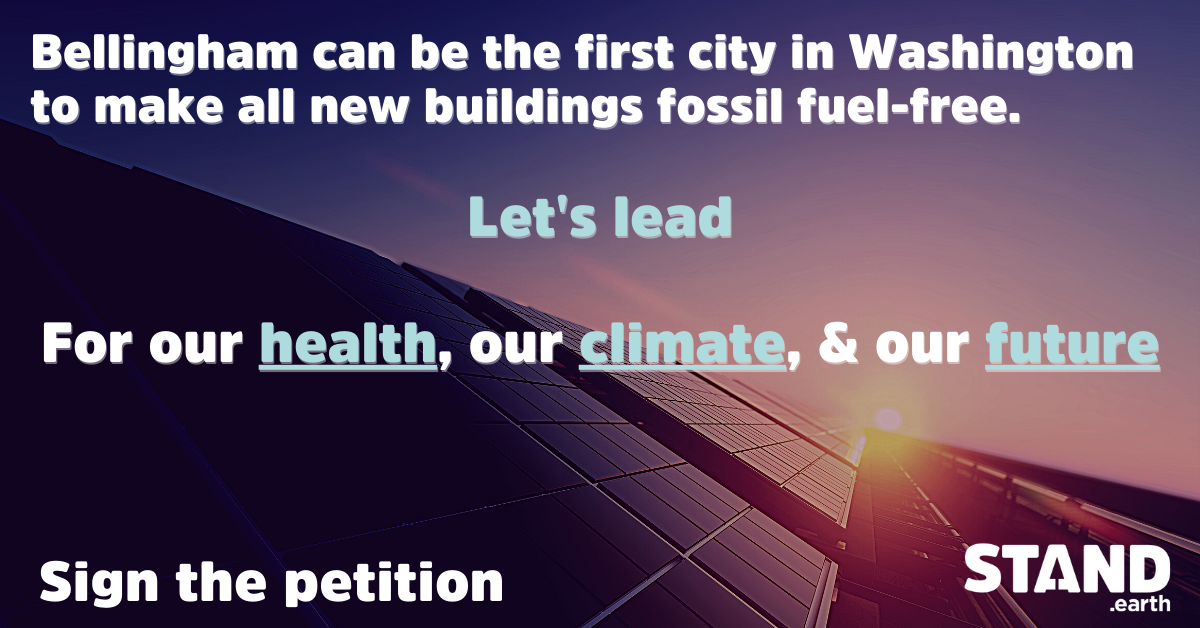 Picture of solar panels with text transposed on top that says: Bellingham can be the first city in Washington to make all new buildings fossil fuel-free. Let's lead. For our health, our climate, & our future. Sign the petition.